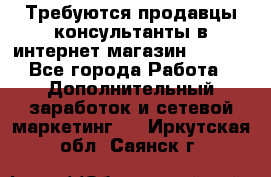 Требуются продавцы-консультанты в интернет-магазин ESSENS - Все города Работа » Дополнительный заработок и сетевой маркетинг   . Иркутская обл.,Саянск г.